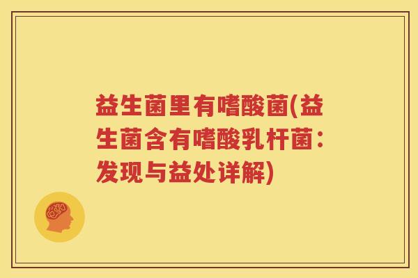 益生菌里有嗜酸菌(益生菌含有嗜酸乳杆菌：发现与益处详解)