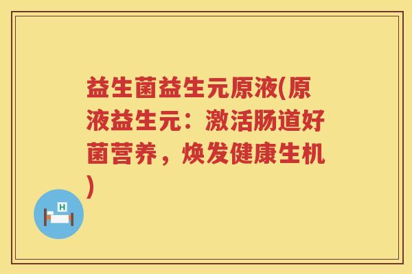 益生菌益生元原液(原液益生元：激活肠道好菌营养，焕发健康生机)