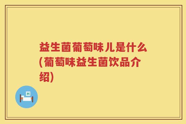 益生菌葡萄味儿是什么(葡萄味益生菌饮品介绍)