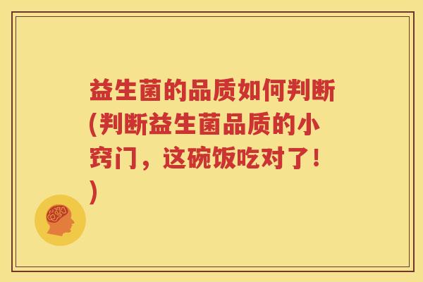 益生菌的品质如何判断(判断益生菌品质的小窍门，这碗饭吃对了！)