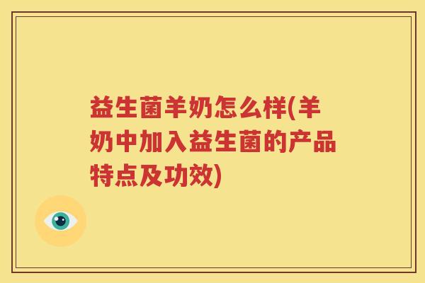 益生菌羊奶怎么样(羊奶中加入益生菌的产品特点及功效)