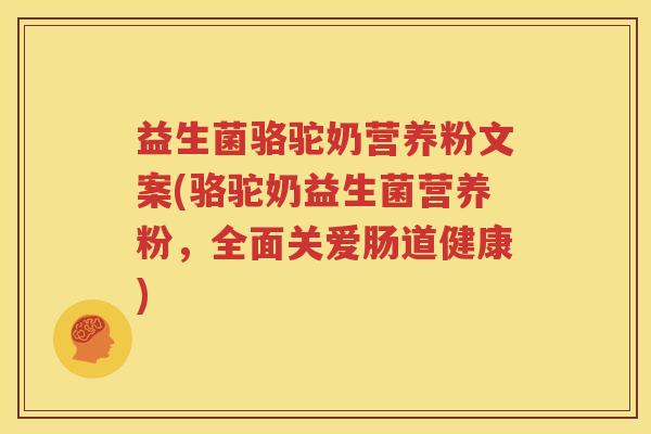 益生菌骆驼奶营养粉文案(骆驼奶益生菌营养粉，全面关爱肠道健康)