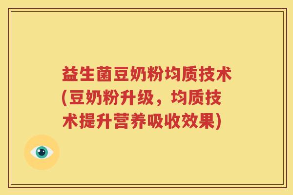 益生菌豆奶粉均质技术(豆奶粉升级，均质技术提升营养吸收效果)