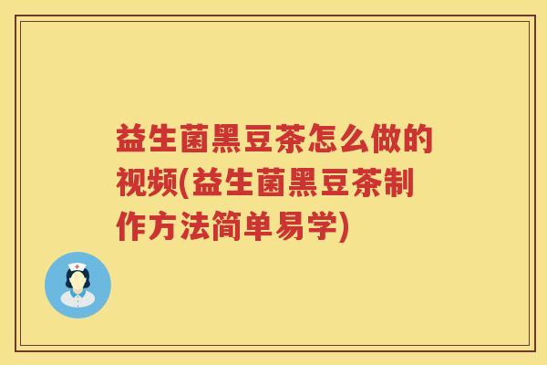 益生菌黑豆茶怎么做的视频(益生菌黑豆茶制作方法简单易学)