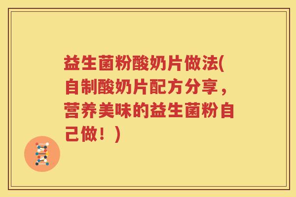 益生菌粉酸奶片做法(自制酸奶片配方分享，营养美味的益生菌粉自己做！)