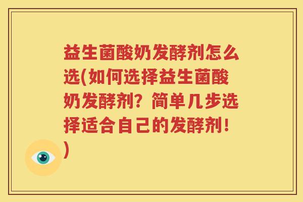益生菌酸奶发酵剂怎么选(如何选择益生菌酸奶发酵剂？简单几步选择适合自己的发酵剂！)