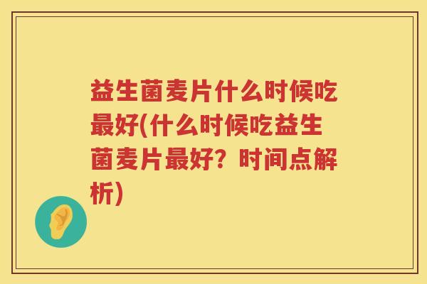 益生菌麦片什么时候吃最好(什么时候吃益生菌麦片最好？时间点解析)
