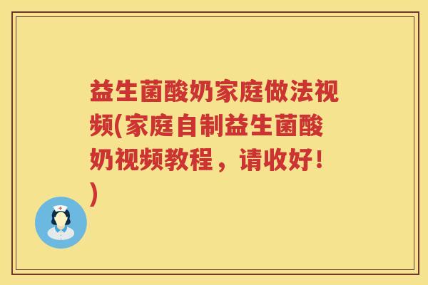 益生菌酸奶家庭做法视频(家庭自制益生菌酸奶视频教程，请收好！)