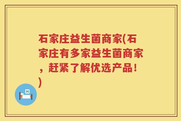 石家庄益生菌商家(石家庄有多家益生菌商家，赶紧了解优选产品！)