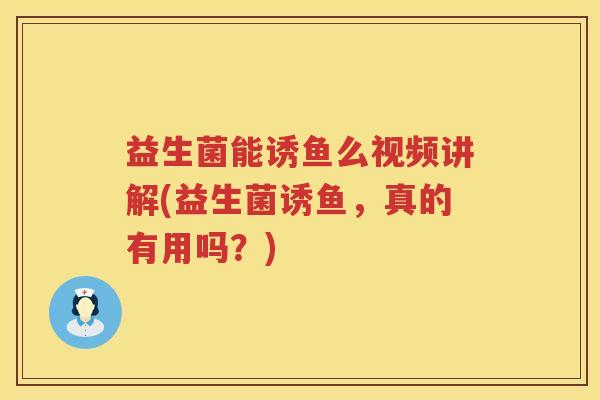 益生菌能诱鱼么视频讲解(益生菌诱鱼，真的有用吗？)