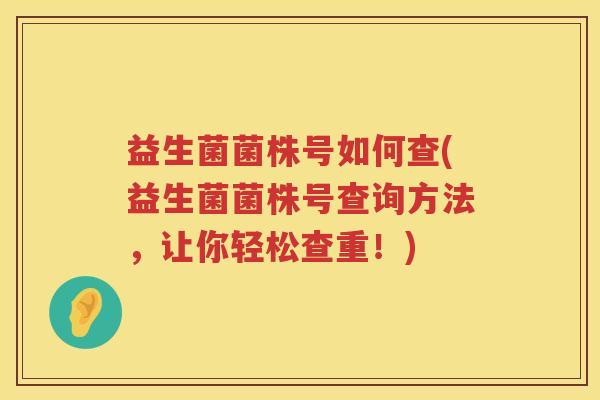 益生菌菌株号如何查(益生菌菌株号查询方法，让你轻松查重！)