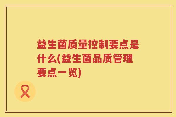 益生菌质量控制要点是什么(益生菌品质管理要点一览)