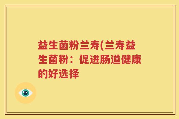 益生菌粉兰寿(兰寿益生菌粉：促进肠道健康的好选择