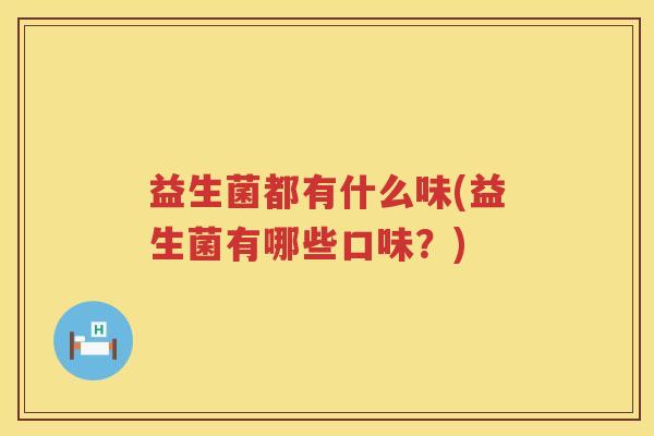 益生菌都有什么味(益生菌有哪些口味？)