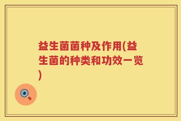 益生菌菌种及作用(益生菌的种类和功效一览)