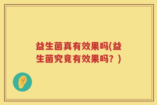 益生菌真有效果吗(益生菌究竟有效果吗？)