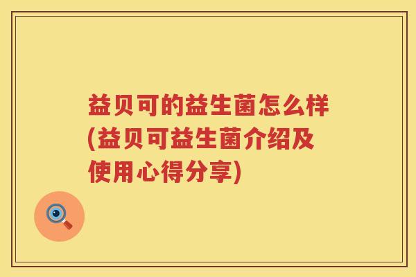 益贝可的益生菌怎么样(益贝可益生菌介绍及使用心得分享)