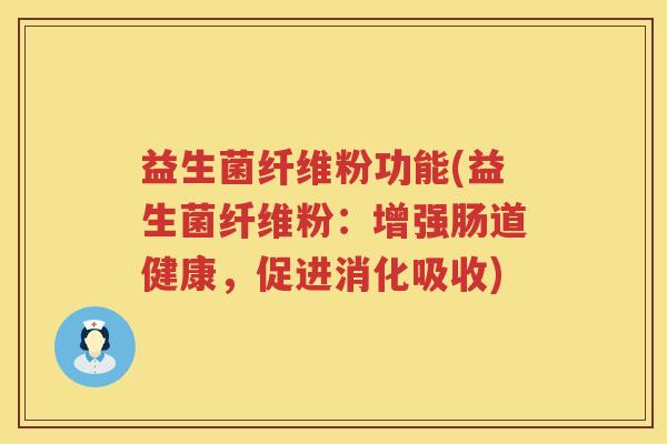 益生菌纤维粉功能(益生菌纤维粉：增强肠道健康，促进消化吸收)