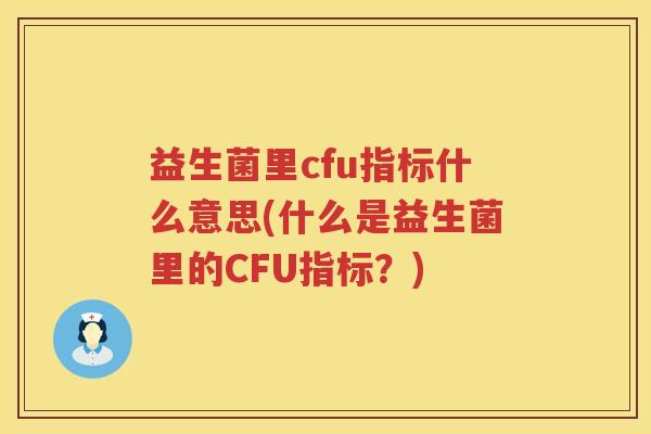 益生菌里cfu指标什么意思(什么是益生菌里的CFU指标？)