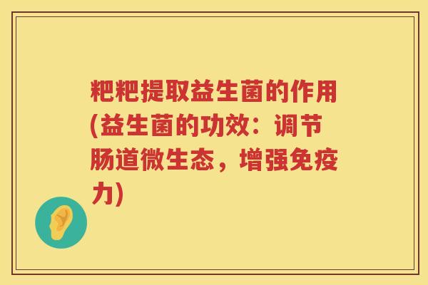 粑粑提取益生菌的作用(益生菌的功效：调节肠道微生态，增强免疫力)