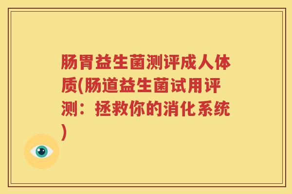 肠胃益生菌测评成人体质(肠道益生菌试用评测：拯救你的消化系统)
