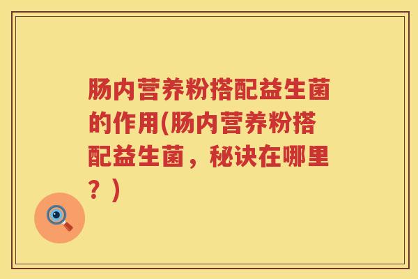 肠内营养粉搭配益生菌的作用(肠内营养粉搭配益生菌，秘诀在哪里？)