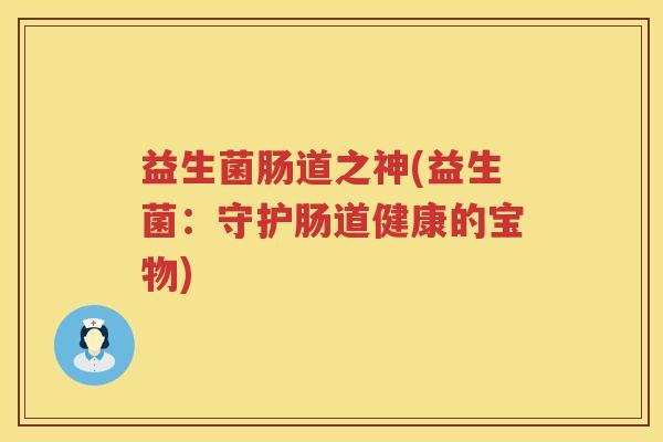 益生菌肠道之神(益生菌：守护肠道健康的宝物)