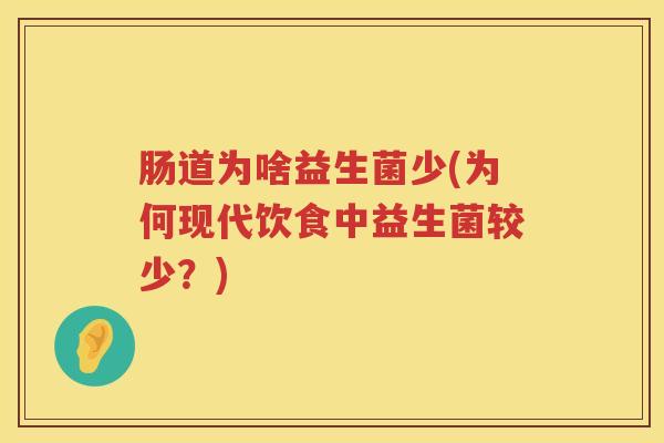 肠道为啥益生菌少(为何现代饮食中益生菌较少？)