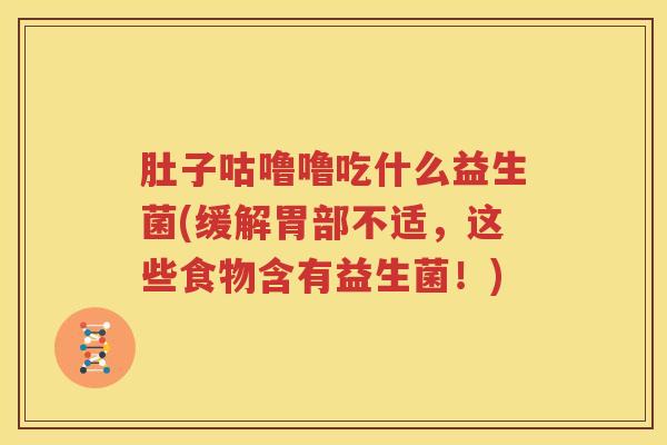 肚子咕噜噜吃什么益生菌(缓解胃部不适，这些食物含有益生菌！)