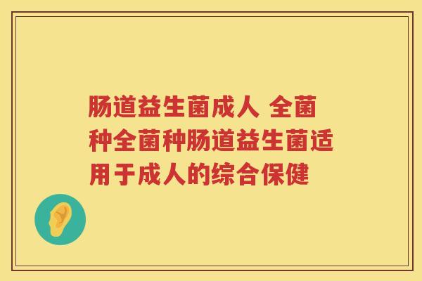 肠道益生菌成人 全菌种全菌种肠道益生菌适用于成人的综合保健