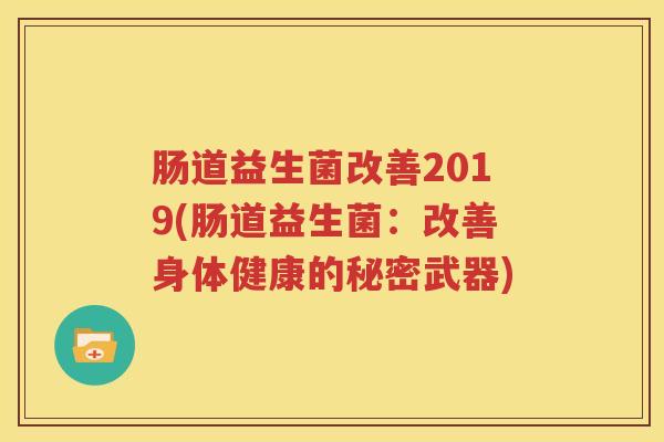 肠道益生菌改善2019(肠道益生菌：改善身体健康的秘密武器)