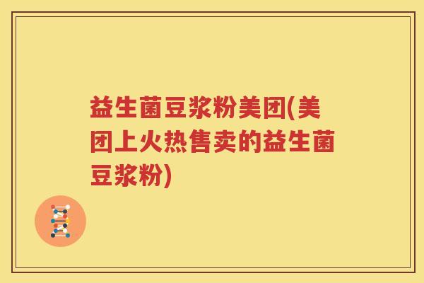 益生菌豆浆粉美团(美团上火热售卖的益生菌豆浆粉)