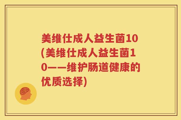 美维仕成人益生菌10(美维仕成人益生菌10——维护肠道健康的优质选择)