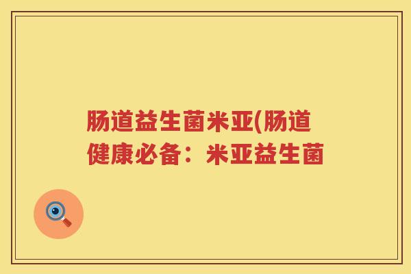 肠道益生菌米亚(肠道健康必备：米亚益生菌