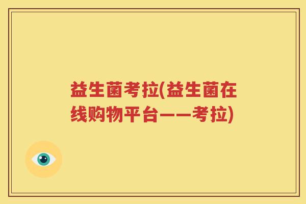 益生菌考拉(益生菌在线购物平台——考拉)