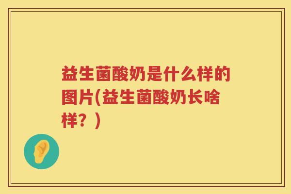 益生菌酸奶是什么样的图片(益生菌酸奶长啥样？)