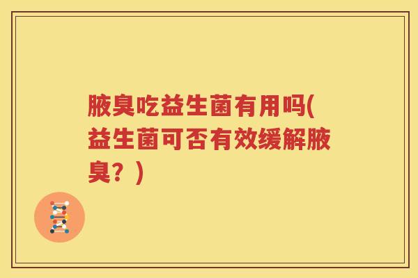 腋臭吃益生菌有用吗(益生菌可否有效缓解腋臭？)