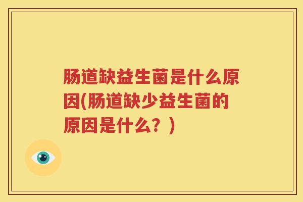 肠道缺益生菌是什么原因(肠道缺少益生菌的原因是什么？)