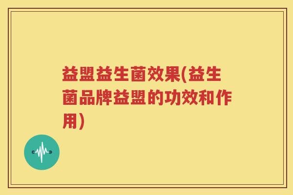 益盟益生菌效果(益生菌品牌益盟的功效和作用)