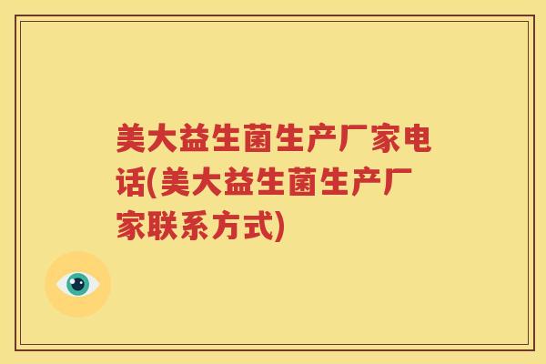 美大益生菌生产厂家电话(美大益生菌生产厂家联系方式)