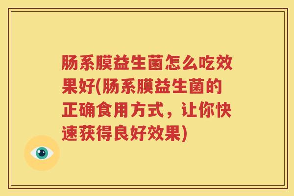 肠系膜益生菌怎么吃效果好(肠系膜益生菌的正确食用方式，让你快速获得良好效果)