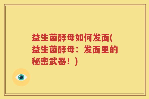 益生菌酵母如何发面(益生菌酵母：发面里的秘密武器！)