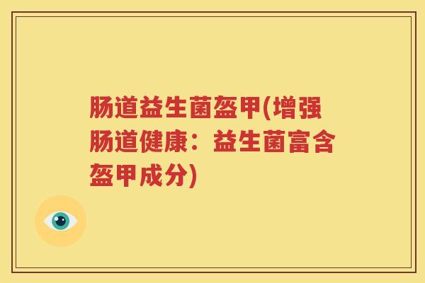 肠道益生菌盔甲(增强肠道健康：益生菌富含盔甲成分)