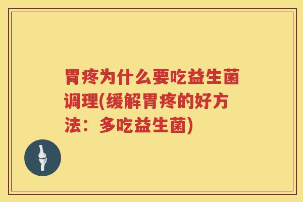 胃疼为什么要吃益生菌调理(缓解胃疼的好方法：多吃益生菌)