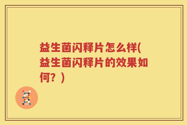 益生菌闪释片怎么样(益生菌闪释片的效果如何？)