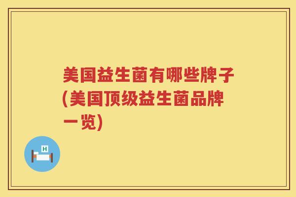 美国益生菌有哪些牌子(美国顶级益生菌品牌一览)
