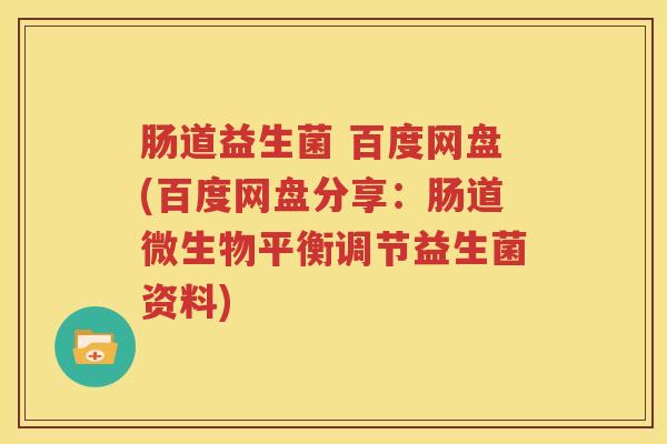 肠道益生菌 百度网盘(百度网盘分享：肠道微生物平衡调节益生菌资料)