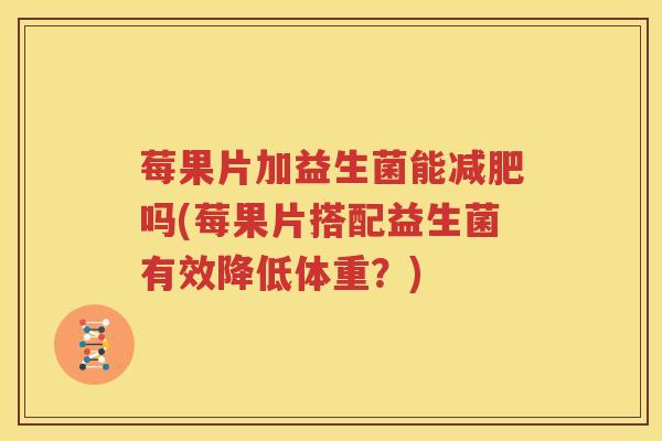 莓果片加益生菌能减肥吗(莓果片搭配益生菌有效降低体重？)