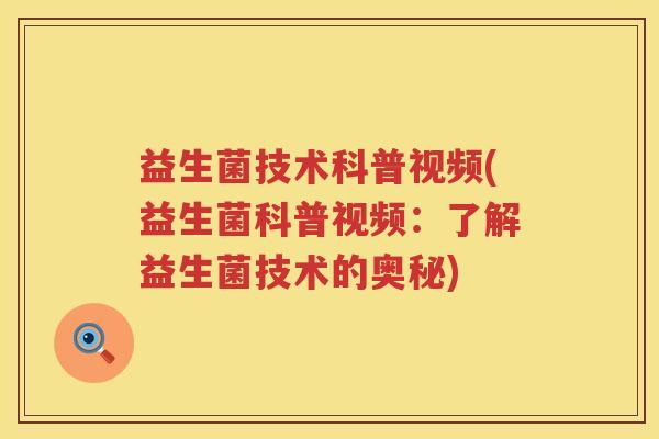 益生菌技术科普视频(益生菌科普视频：了解益生菌技术的奥秘)
