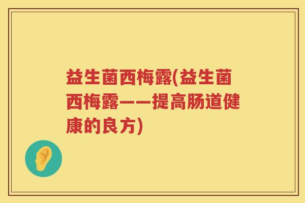 益生菌西梅露(益生菌西梅露——提高肠道健康的良方)
